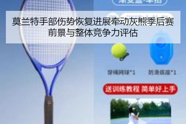 莫兰特手部伤势恢复进展牵动灰熊季后赛前景与整体竞争力评估