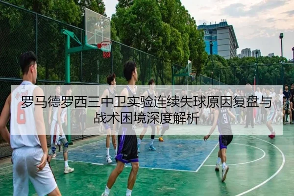 罗马德罗西三中卫实验连续失球原因复盘与战术困境深度解析