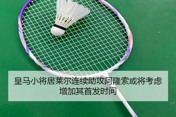 皇马小将居莱尔连续助攻阿隆索或将考虑增加其首发时间